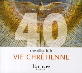 Couverture du livre « 40 merveilles de la vie chrétienne » de Loupan C aux éditions L'oeuvre