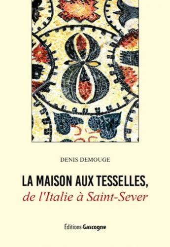 Couverture du livre « La maison aux Tesselles, de l'Italie à Saint-Sever » de Denis Demouge aux éditions Gascogne