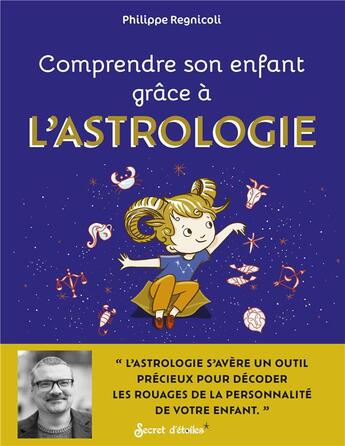 Couverture du livre « Comprendre son enfant grâce à l'astrologie » de Philippe Regnicoli aux éditions Secret D'etoiles