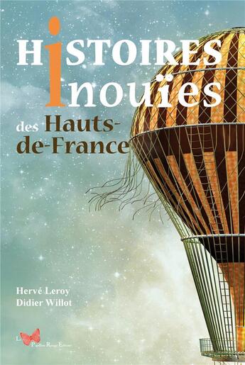 Couverture du livre « Histoires inouïes des Hauts-de-France » de Herve Leroy et Didier Willot aux éditions Papillon Rouge