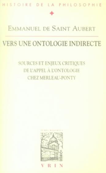 Couverture du livre « Vers une ontologie indirecte ; sources et enjeux critiques de l'appel a l'ontologie chez merleau-ponty » de Emmanuel De Saint Aubert aux éditions Vrin