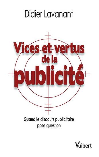 Couverture du livre « Vices et vertus de la publicité ; quand le discours publicitaire pose question » de Didier Lavanant aux éditions Vuibert