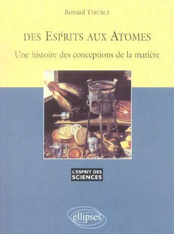 Couverture du livre « Des esprits aux atomes - une histoire des conceptions de la matiere - n 26 » de Bernard Tyburce aux éditions Ellipses