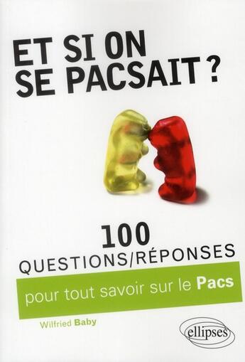 Couverture du livre « 100 questions/réponses : et si on se pacsait ? 100 questions/réponses pour tout savoir sur le PACS » de Wilfried Baby aux éditions Ellipses