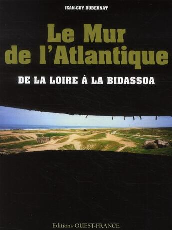 Couverture du livre « Le mur de l'Atlantique ; de la Loire à la Bidassoa » de Jean-Guy Dubernat aux éditions Ouest France