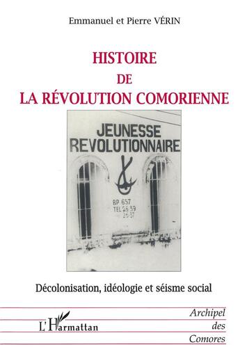 Couverture du livre « HISTOIRE DE LA RÉVOLUTION COMORIENNE : Décolonisation, idéologie et séisme social » de Pierre Verin et Emmanuel Vérin aux éditions L'harmattan