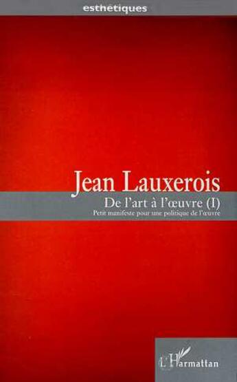 Couverture du livre « Art (de l') a l' uvre (i) - petit manifeste pour une politique de l' uvre » de Jean Lauxerois aux éditions L'harmattan