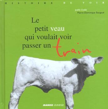 Couverture du livre « Le petit veau qui voulait voir passer un train » de Dolle aux éditions Mango