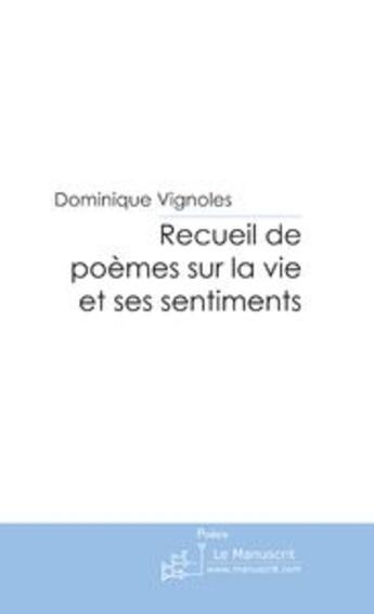 Couverture du livre « Recueil de poemes sur la vie et ses sentiments » de Dominique Vignoles aux éditions Le Manuscrit