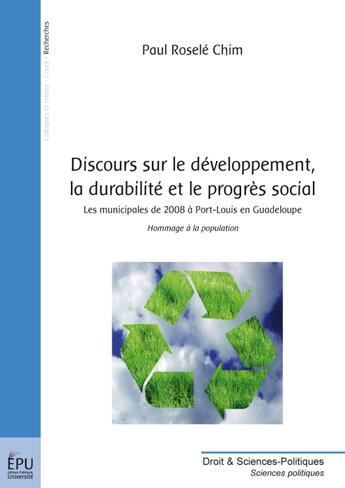 Couverture du livre « Discours sur le développement, la durabilité et le progrès social ; les municipales de 2008 à Port-Louis en Guadeloupe ; hommage à la population » de Paul Rosele Chim aux éditions Publibook