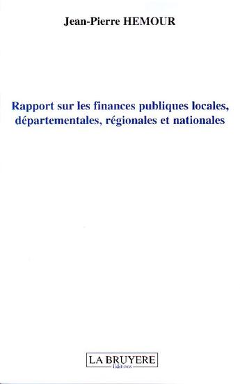 Couverture du livre « Rapport sur les finances publiques locales, départementales, régionales et nationales » de Jean-Pierre Hemour aux éditions La Bruyere