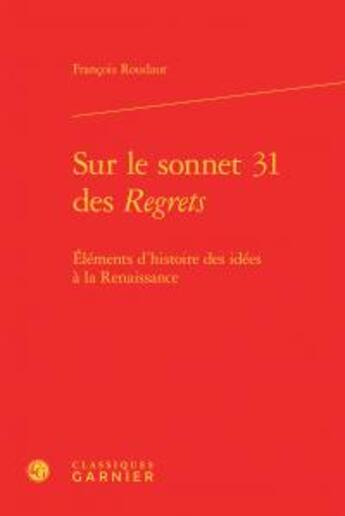 Couverture du livre « Sur le sonnet 31 des Regrets ; éléments d'histoire idées à la Renaissance » de Francois Roudaut aux éditions Classiques Garnier