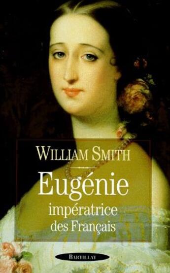 Couverture du livre « Eugénie, impératrice des français » de William Smith aux éditions Bartillat