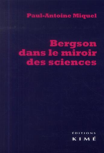 Couverture du livre « Bergson dans le miroir des sciences » de Paul-Antoine Miquel aux éditions Kime