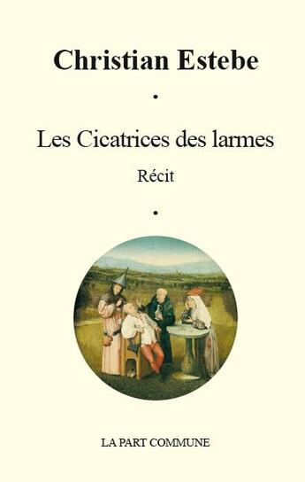 Couverture du livre « Les cicatrices des larmes » de Christian Estebe aux éditions La Part Commune