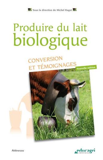 Couverture du livre « Produire du lait biologique ; conversion et témoignages (édition 2017) » de Michel Ragot aux éditions Educagri