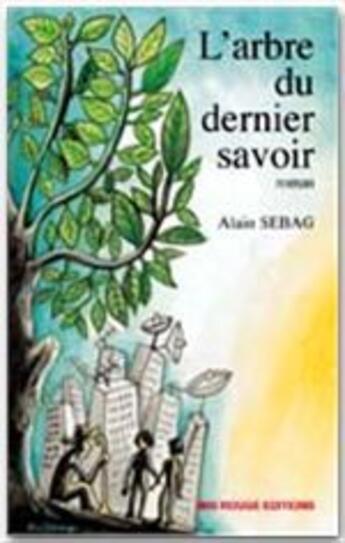 Couverture du livre « L'arbre du dernier savoir » de Alain Sebag aux éditions Ibis Rouge