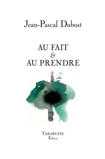 Couverture du livre « Au fait & au prendre » de Jean-Pascal Dubost aux éditions Tarabuste