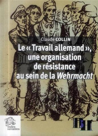 Couverture du livre « Le travail allemand , une organisation de resistance au sein de la wehrmacht » de Les Indes Savantes aux éditions Les Indes Savantes