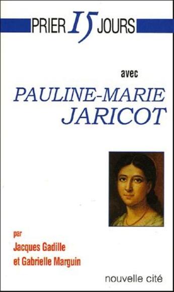 Couverture du livre « Prier 15 jours avec... : Pauline-Marie Jaricot » de Jacques Gadille et Gabrielle Marguin aux éditions Nouvelle Cite