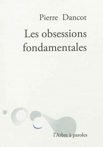 Couverture du livre « Les Obsessions Fondamentales » de Dancot Pierre aux éditions L'arbre A Paroles