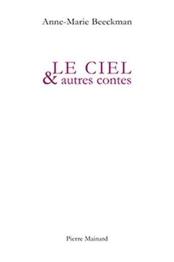 Couverture du livre « Le ciel et autres contes » de Anne-Marie Beeckman aux éditions Pierre Mainard