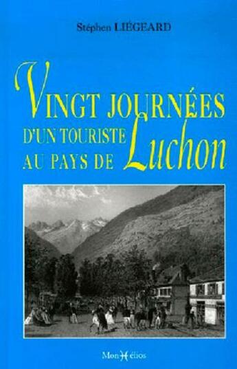 Couverture du livre « Vingt journées d'un touriste au pays de luchon » de Stephen Liegeard aux éditions Monhelios