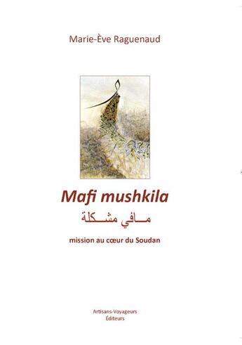 Couverture du livre « Mafi Mushkila : mission au coeur du Soudan » de Marie-Eve Raguenaud aux éditions Artisans Voyageurs