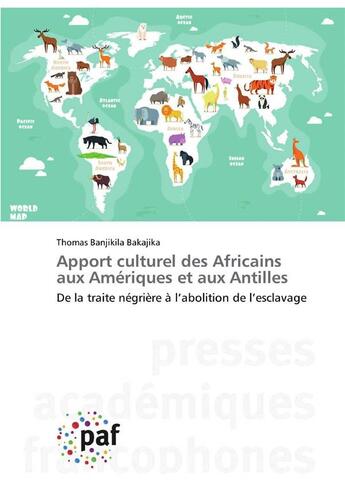 Couverture du livre « Apport culturel des Africains aux Amériques et aux Antilles ; de la traite négrière à l'abolition de l'esclavage » de Thomas Banjikila Bakajika aux éditions Presses Academiques Francophones