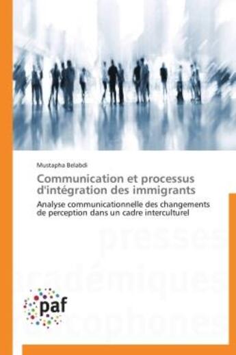 Couverture du livre « Communication et processus d'intégration des immigrants » de Mustapha Belabdi aux éditions Presses Academiques Francophones