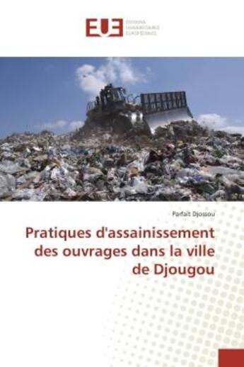 Couverture du livre « Pratiques d'assainissement des ouvrages dans la ville de djougou » de Djossou Parfait aux éditions Editions Universitaires Europeennes