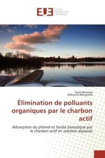 Couverture du livre « Elimination de polluants organiques par le charbon actif - adsorption du phenol et l'acide benzoique » de Bouazza/Benguella aux éditions Editions Universitaires Europeennes