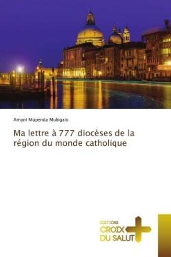 Couverture du livre « Ma lettre a 777 dioceses de la region du monde catholique » de Mubigalo A M. aux éditions Croix Du Salut