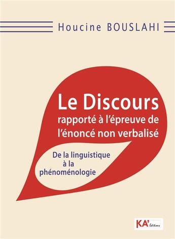 Couverture du livre « Le discours rapporté à l'épreuve de l'énoncé non verbalisé : de la linguistique à la phénoménologie » de Houcine Bouslahi aux éditions Ka'editions