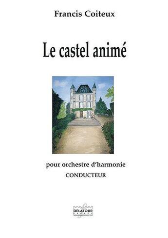 Couverture du livre « Le castel anime pour orchestre d'harmonie (conducteur) » de Coiteux Francis aux éditions Delatour