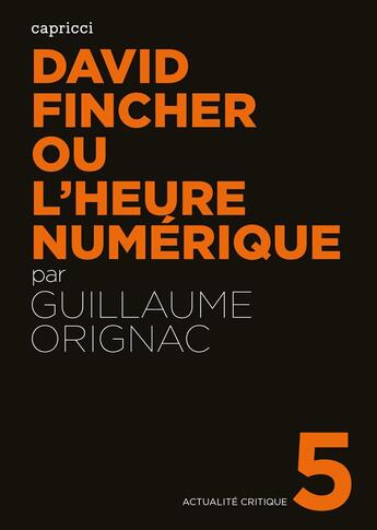 Couverture du livre « ACTUALITE CRITIQUE t.5 ; David Fincher ou l'heure numérique » de Guillaume Orignac aux éditions Capricci