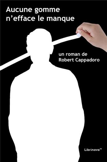 Couverture du livre « Aucune gomme n'efface le manque » de Robert Cappadoro aux éditions Librinova