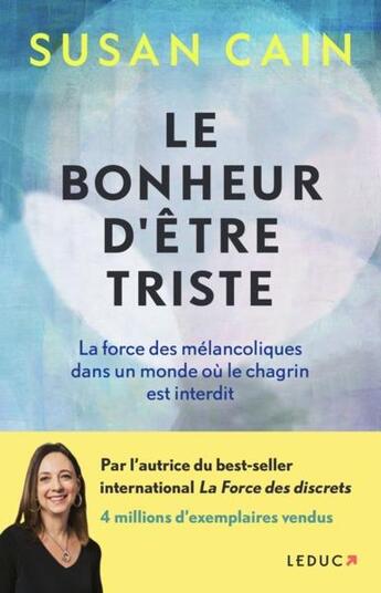 Couverture du livre « Le bonheur d'être triste : la force des mélancoliques dans un monde où le chagrin est interdit » de Susan Cain aux éditions Leduc