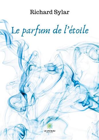 Couverture du livre « Le parfum de l'étoile » de Richard Sylar aux éditions Le Lys Bleu