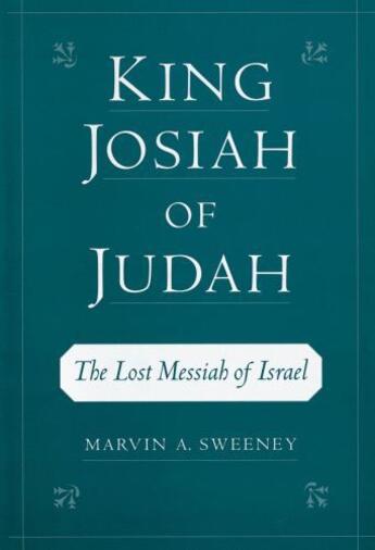 Couverture du livre « King Josiah of Judah: The Lost Messiah of Israel » de Sweeney Marvin A aux éditions Oxford University Press Usa