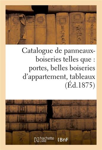 Couverture du livre « Catalogue de panneaux-boiseries telles que : portes, belles boiseries d'appartement, - tableaux deco » de Charles Mannheim aux éditions Hachette Bnf