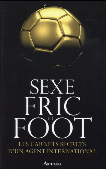 Couverture du livre « Sexe, fric et foot ; les carnets secrets d'un agent international » de Anonyme aux éditions Arthaud