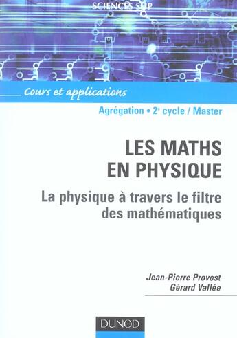 Couverture du livre « Les mathematiques en physique ; la physique a travers le filtre des mathematiques ; agregation, 2e cycle/master » de Jean-Pierre Provost et Gerard Vallee aux éditions Dunod