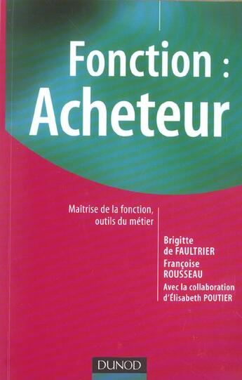 Couverture du livre « Fonction : Acheteur ; Maitrise De La Fonction, Outils Du Metier » de Francoise Rousseau et Brigitte De Faultrier et Elisabeth Poutrier aux éditions Dunod