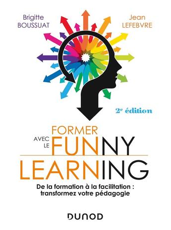 Couverture du livre « Former avec le funny learning ; de la formation à la facilitation : transformez votre pédagogie (2e édition) » de Brigitte Boussuat et Jean Lefebvre aux éditions Dunod