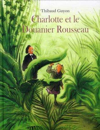 Couverture du livre « Charlotte et le Douanier Rousseau » de Thibaud Guyon aux éditions Ecole Des Loisirs