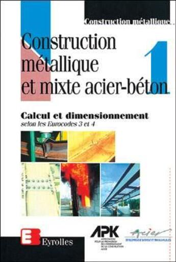 Couverture du livre « Construction métallique et mixte Acier Béton : Tome 1 - Calcul et dimensionnement selon les Eurocodes 3 et 4 » de Apk aux éditions Eyrolles