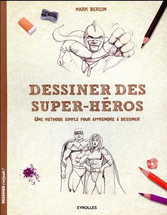 Couverture du livre « Dessiner des super-héros ; une méthode simple pour apprendre à dessiner » de Mark Bergin aux éditions Eyrolles