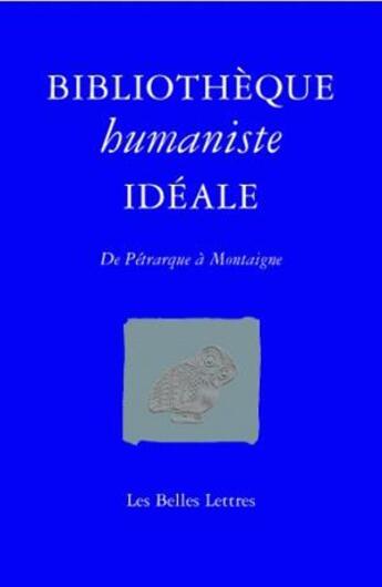 Couverture du livre « Bibliothèque humaniste idéale ; de Pétrarque à Montaigne » de  aux éditions Belles Lettres