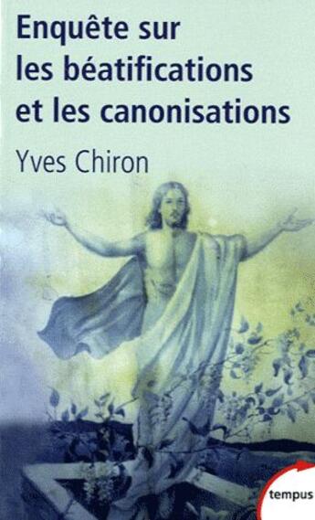 Couverture du livre « Enquête sur les béatifications et les canonisations » de Yves Chiron aux éditions Tempus/perrin